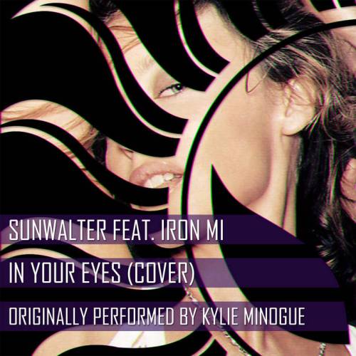Sunwalter : In Your Eyes (ft. Iron MI) (Kylie Minogue Cover)